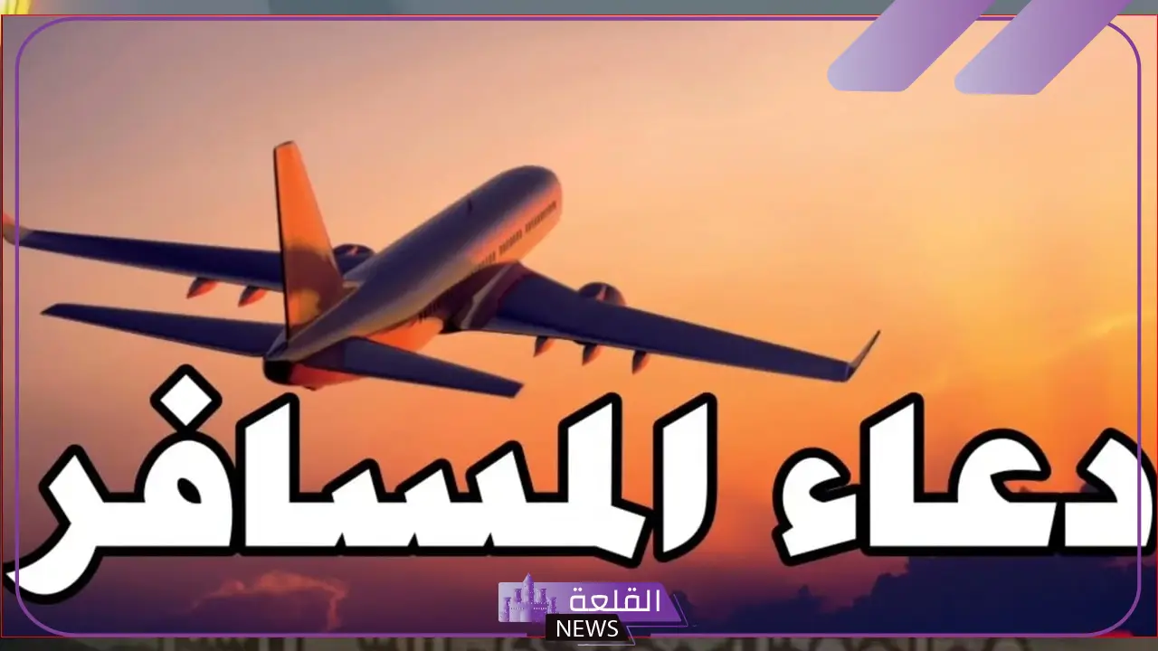 دعاء للمسافر توصل بالسلامه، أدعية السفر قصيرة دعاء للمسافر توصل بالسلامه، أدعية السفر قصيرة