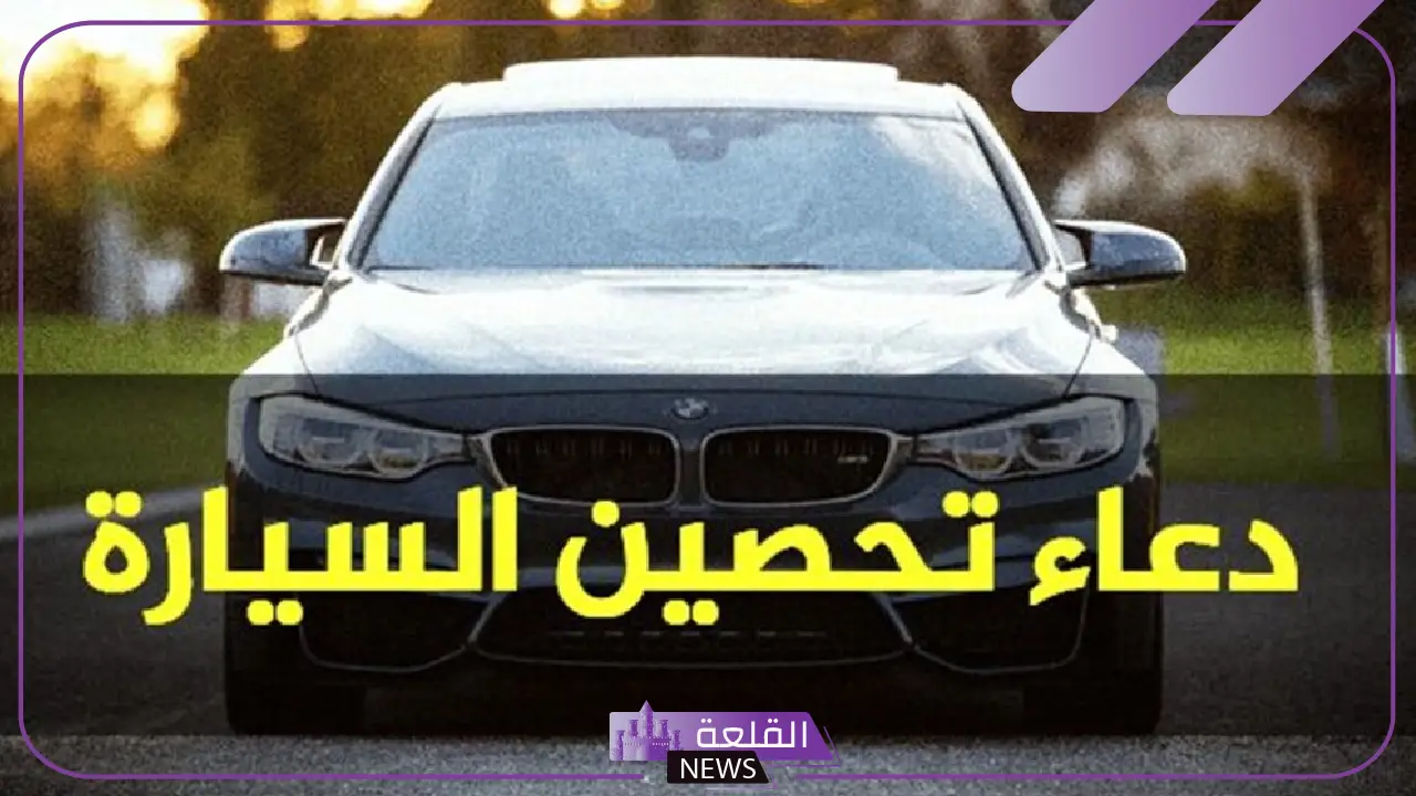 دعاء السيارة الجديدة مكتوب.. اللهم احفظ سيارتي 5 اللهم احفظ سيارتي.. دعاء مستحب عند شراء سيارة جديدة