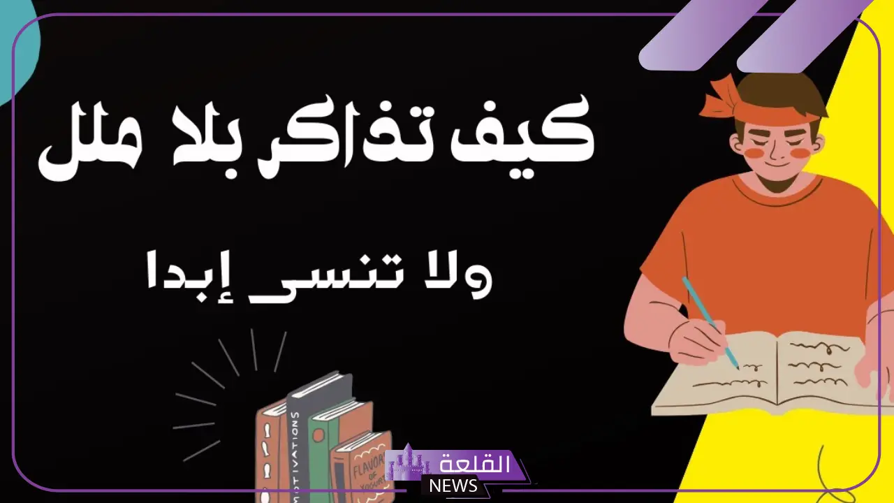 كيف اذاكر بسرعه دون ملل أو ضغط؟ طريقة المذاكرة الصحيحة للجامعة