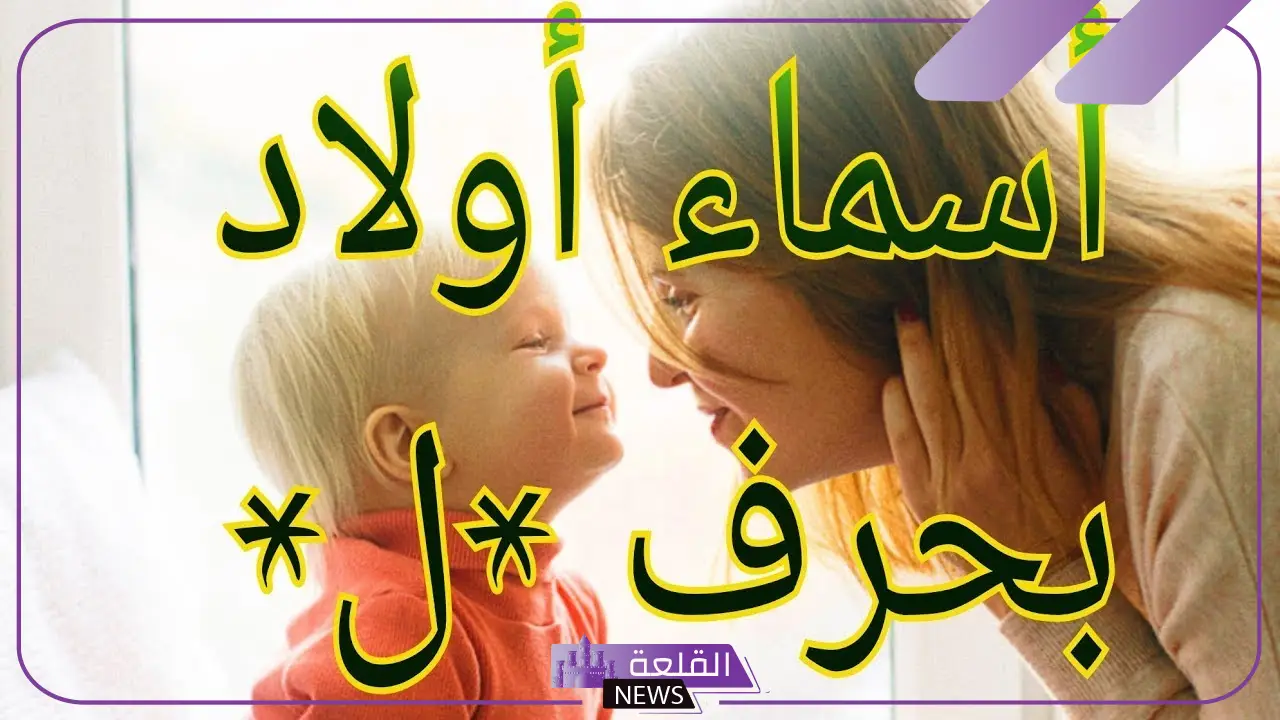 اسماء اولاد بحرف ل جميلة ونادرة بالمعاني من القرآن الكريم 2025 1 اسماء اولاد بحرف ل جميلة ونادرة بالمعاني من القرآن الكريم 2025