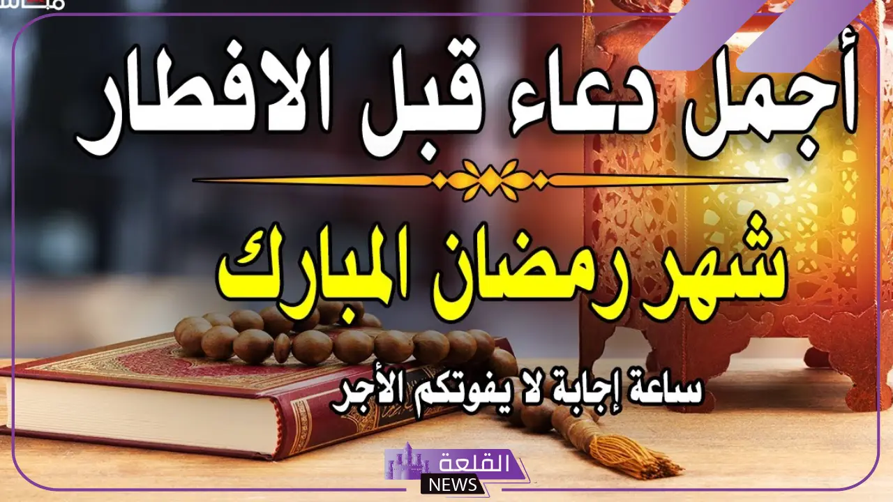 ادعية قبل الافطار في رمضان مستجابة قصيرة.. أدعية عند الإفطار