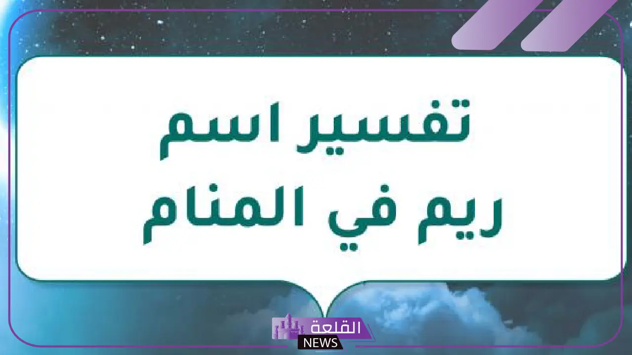 ما هو معنى ورمز اسم ريم في المنام للرجل والمرأة لكبار العلماء 14 ما هو معنى ورمز اسم ريم في المنام للرجل والمرأة لكبار العلماء