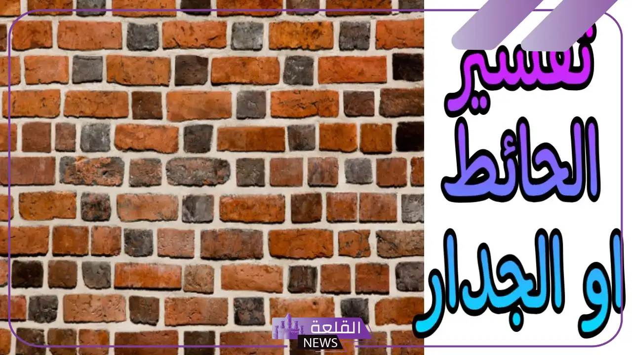 تفسير حلم رؤية الجدار في المنام للمرأة والرجل لابن سيرين 5 دلالة الجدار في المنام