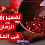 تفسير حلم الرمان في المنام للرجل والمرأة لكبار العلماء