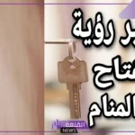 تفسير حلم رؤية المفتاح في المنام للمتزوجة والعزباء لابن سيرين