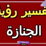 تفسير حلم الجنازة في المنام لابن سيرين وكبار المفسرين