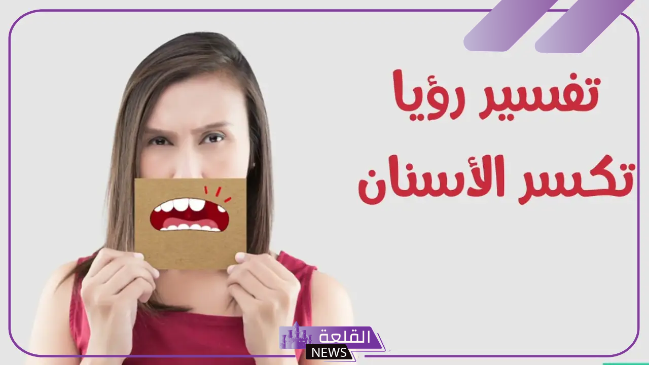 تفسير حلم تكسر الاسنان في المنام وسقوطها لابن سيرين