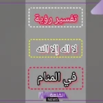 تفسير حلم قول لا اله الا الله في المنام لابن سيرين والنابلسي