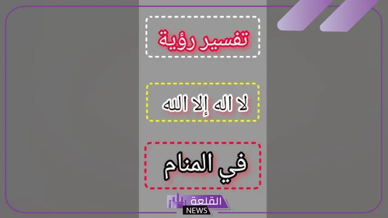 تفسير حلم قول لا اله الا الله في المنام لابن سيرين والنابلسي
