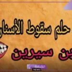 حلم كسر الاسنان في المنام وسقوطها لابن سيرين والنابلسي