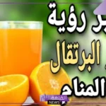 شرب عصير برتقال في المنام للعزباء والمتزوجة لابن سيرين