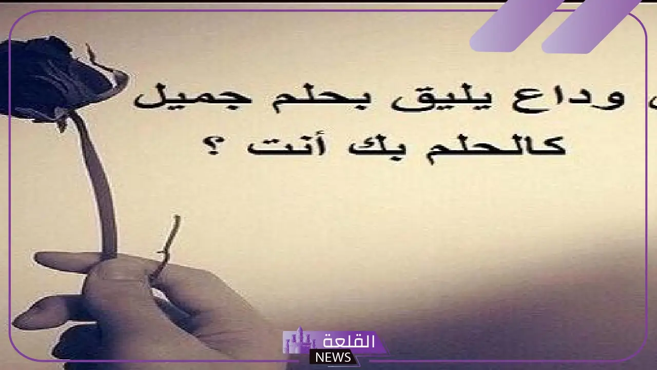 كلمات الوداع حزينة مؤثرة، أصعب كلمات الفراق والوداع