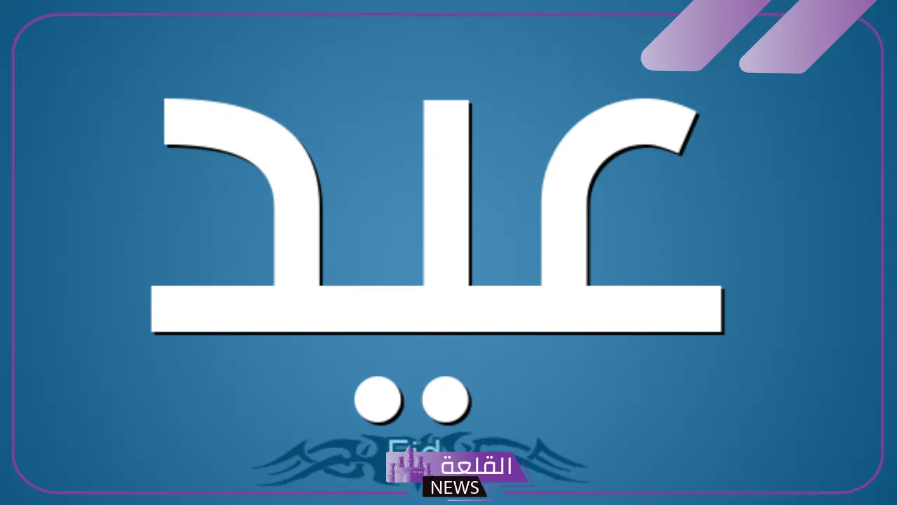 ما هو معنى اسم عيد وأصله ودلعه، أبرز الصفات والعيوب 5 ما هو معني اسم عيد وأصله وداعه