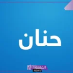 تفسير حلم اسم حنان في المنام ورمزه للمتزوجة والعزباء