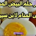تفسير حلم اكل البيض المسلوق في المنام للرجل والمرأة مقشر