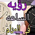 تفسير حلم الساعة في المنام للمتزوجة والعزباء لابن سيرين