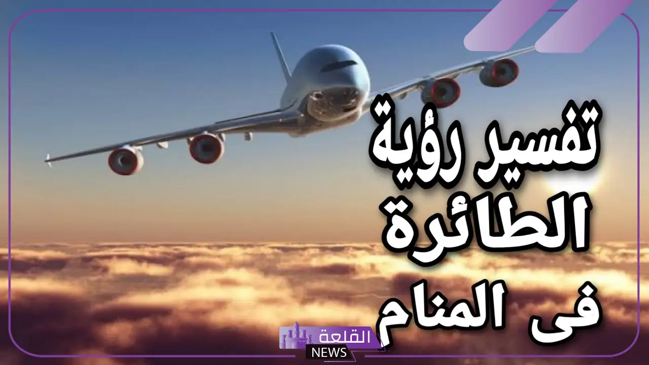 تفسير الطائرة في المنام وركوبها لابن سيرين للمتزوجة والعزباء