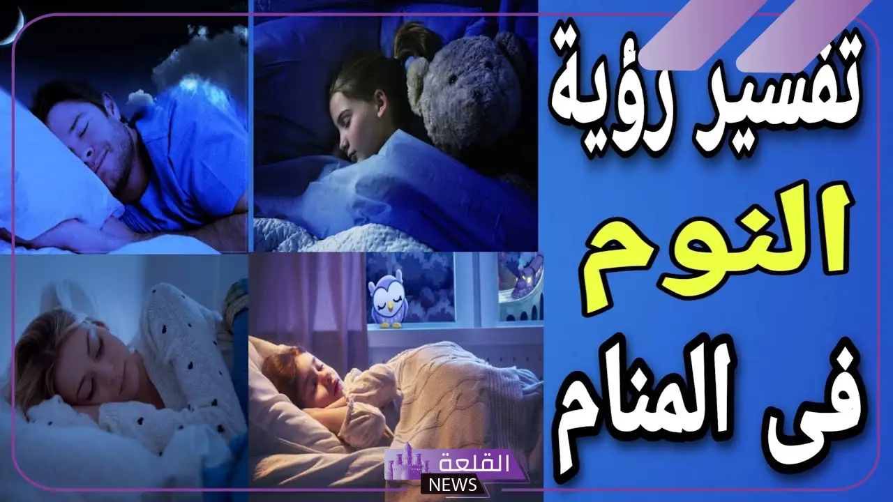 تفسير حلم النوم في المنام للمتزوجة والعزباء لابن سيرين والنابلسي