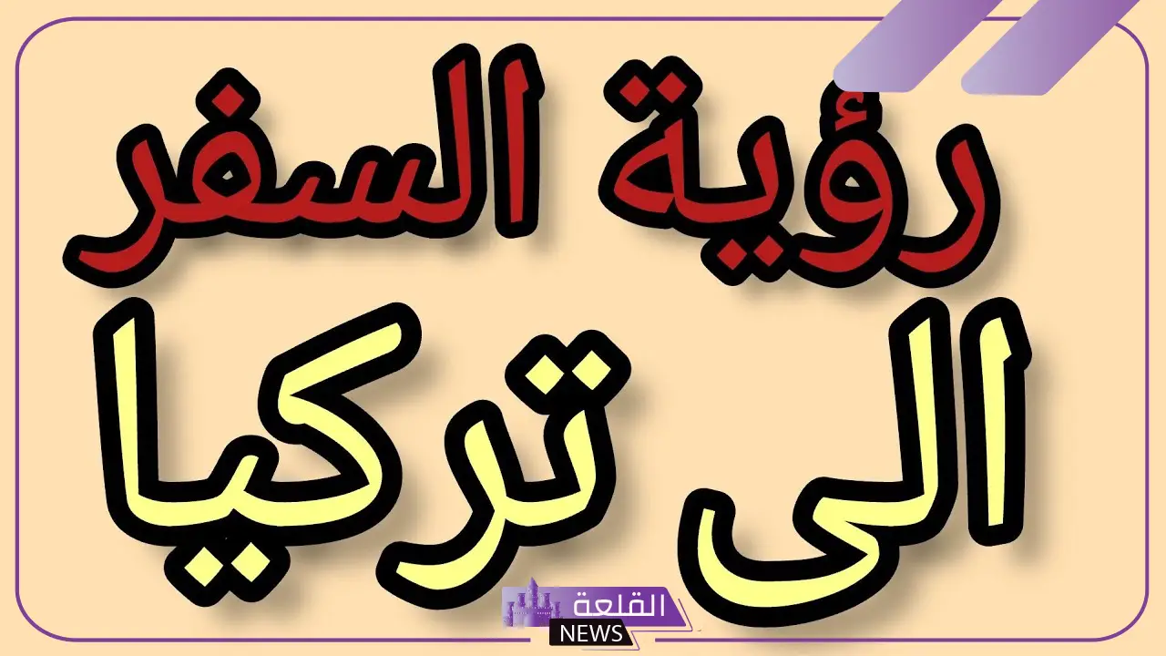 تفسير حلم السفر الى تركيا في المنام للرجل والمرأة المتزوجة والعزباء