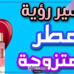 تفسير وضع العطر في المنام للمتزوجة ورشه لابن سيرين