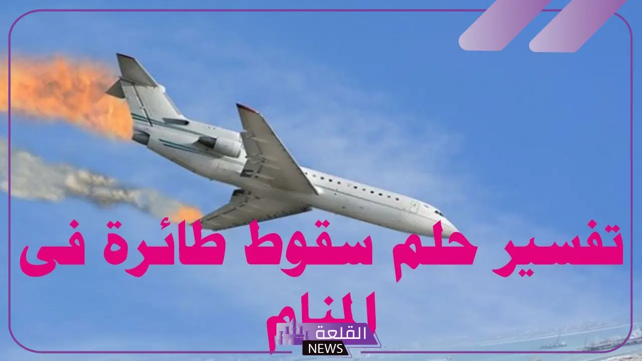 تفسير حلم سقوط طائرة امامي ولم تنفجر في المنام للرجل والمرأة