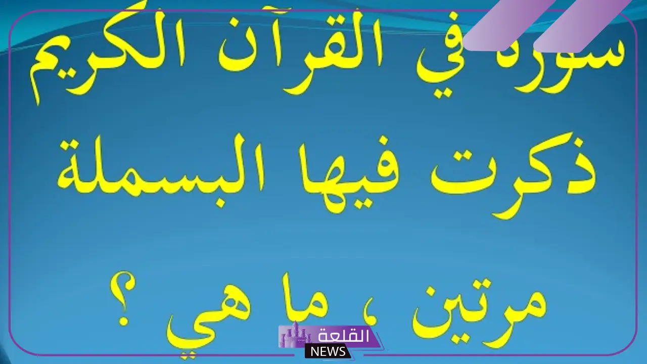 ماهي السورة التي ذكرت فيها البسملة مرتين