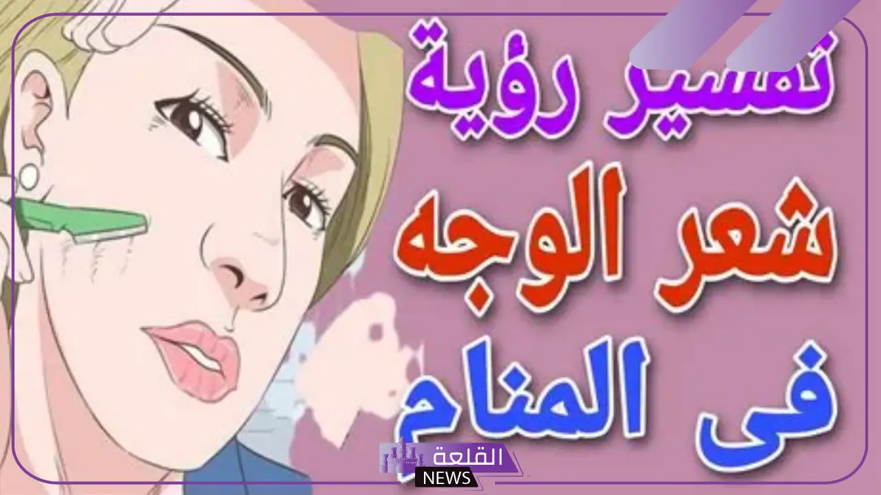 تفسير حلم شعر الوجه للمرأة الحامل والمتزوجة والعزباء لابن سيرين وابن شاهين والنابلسي