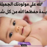 أجمل عبارات تهنئة بمولودة جديدة انثى للأب والأم قصيرة