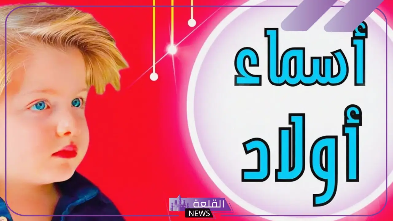 أسماء اولاد فخمة ملكية جميلة بالمعاني.. أجمل أسماء أولاد نادرة 2025 6 أسماء أولاد جديدة