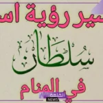 رمز ومعنى اسم سلطان في المنام للمطلقة والعزباء لكبار العلماء