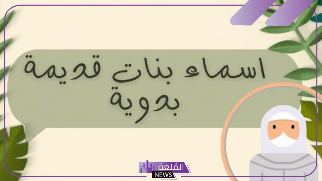 اسم بدوي للأولاد والبنات جميل بمعناه.. أشهر أسماء بدوية قديمة 5 أسماء بدوية قديمة للأبناء الذكور