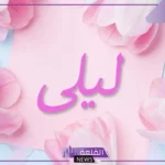 معنى اسم ليلى في المنام للمتزوجة والعزباء ورمزها في الحلم