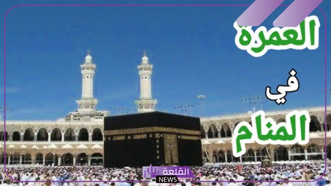 تفسير العمرة في المنام للعزباء والمتزوجة مع الأم لابن سيرين