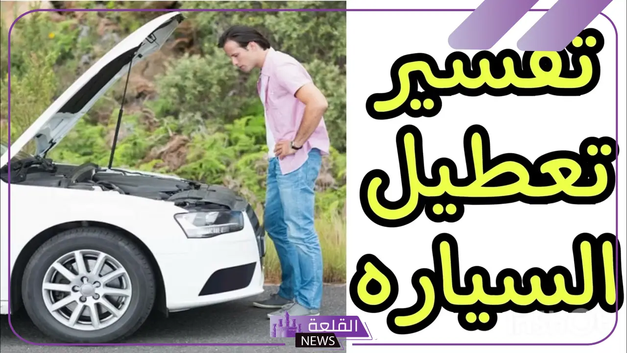 رمز حلم تعطل السيارة في المنام للرجل والعزباء والمتزوجة