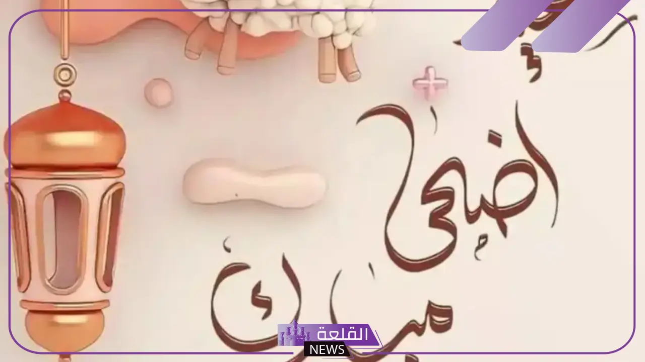 عبارات لعيد الاضحى تهنئة للأحباب فيس بوك.. رسائل تهنئة عيد الاضحى رسمية