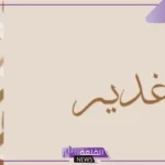 معنى اسم غدير في القرآن الكريم وأصله وصفاته.. دلع اسم غدير