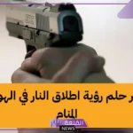 تفسير حلم اطلاق الرصاص في الهواء للرجل المتزوج والأعزب لابن سيرين