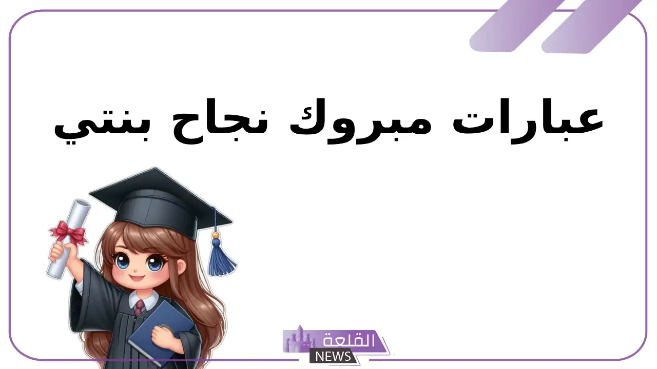 عبارات مبروك نجاح بنتي في الجامعة قصيرة واتس آب.. بوستات نجاح الابنة فيس بوك