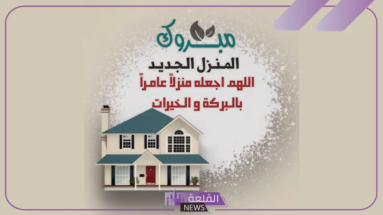 تبريكات البيت الجديد جميلة مكتوبة جاهزة تويتر وانستقرام.. دعاء المنزل الجديد للصديق