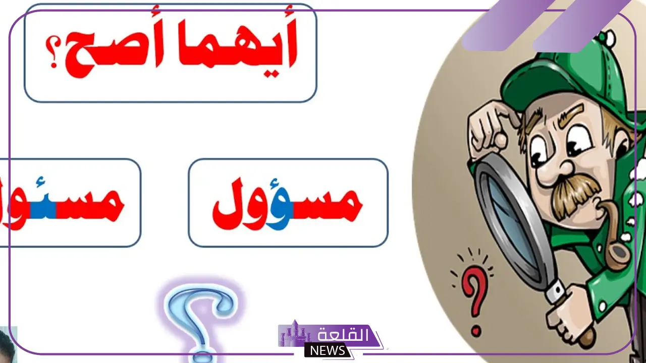 كيف تكتب مسؤول؟ سبب كتابة الهمزة في كلمة مسؤول