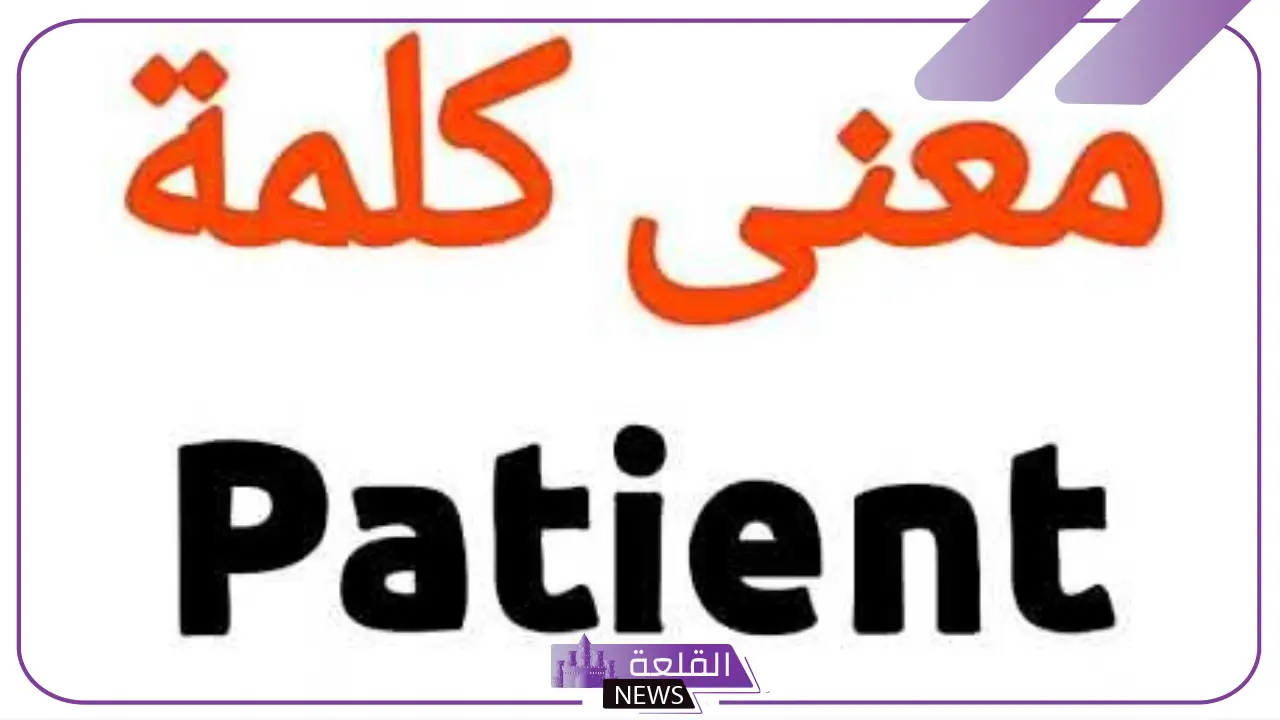 patient معنى؟ ماهو الفرق بين Patient و Patience