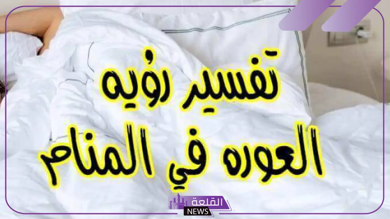 تفسير حلم رؤية عورة المرأة في المنام للرجل المتزوج ورمز كشف العورة