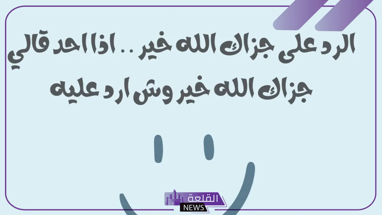 ما هو الرد على من يقول جزاك الله خير؟ الرد على قول جزاك الله خيرًا في الإسلام 