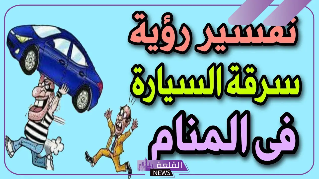 تفسير حلم سرقة السيارة وإعادتها في المنام للمرأة والرجل
