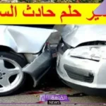 تفسير حادث السيارة في المنام لابن سيرين وموت الشخص