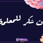 أجمل رسائل وعبارات شكرا معلمتي مكتوبة.. شكر وتقدير للمعلمة المتميزة