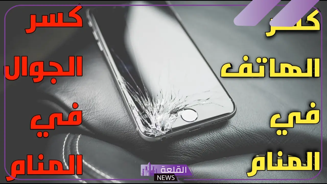 تفسير حلم انكسار الجوال في المنام لابن سيرين وتحطم الشاشة