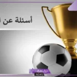 أقوى اسئلة رياضية مع الحلول عن كرة القدم والمسابقات 2025
