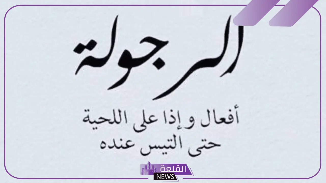 كلام عن الرجوله والشجاعه والثقة بالنفس.. أقوى ما قيل عن الرجولة والشهامة