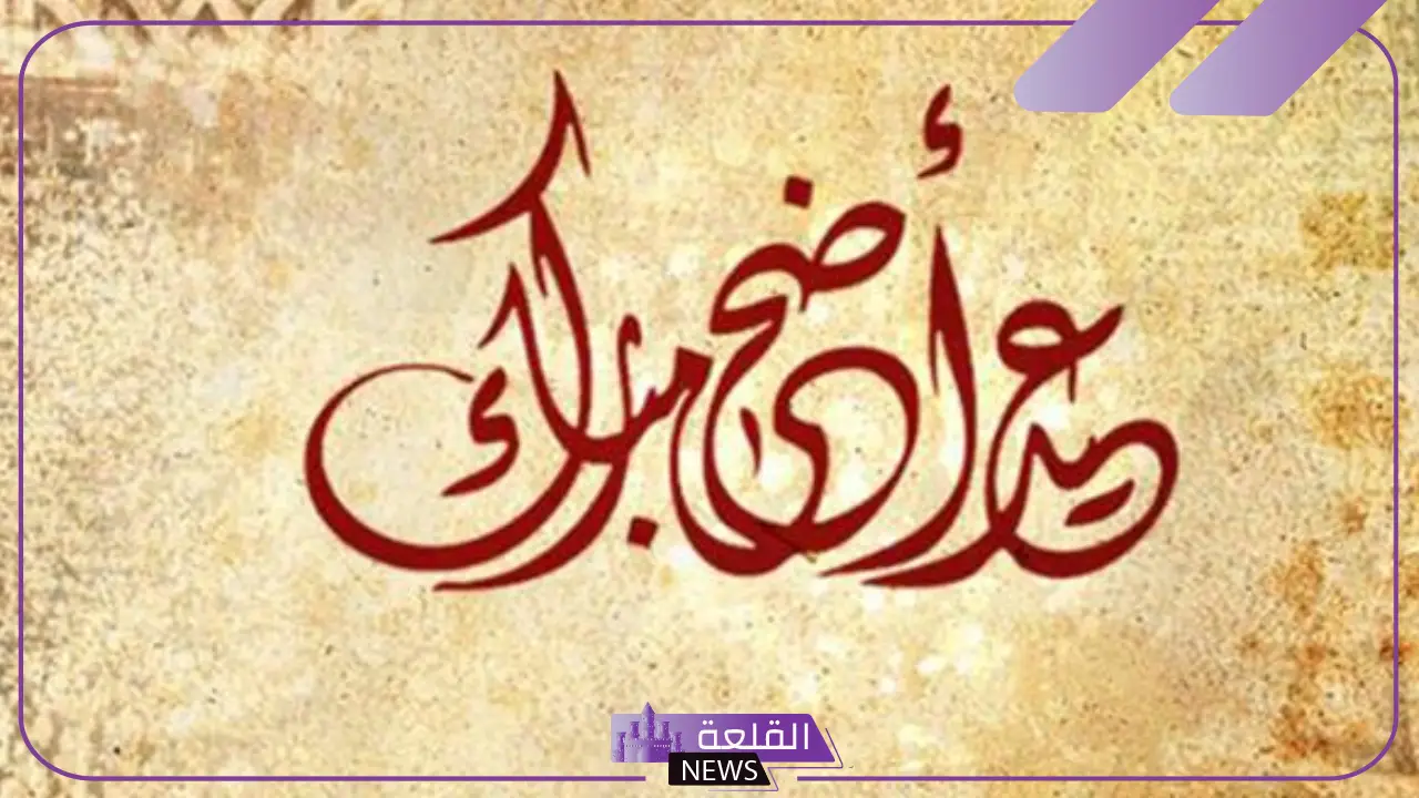 أجمل كلام عن عيد الاضحى قصير فيس بوك وواتس آب.. رسائل تهنئة عيد الأضحى